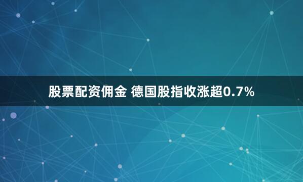 股票配资佣金 德国股指收涨超0.7%